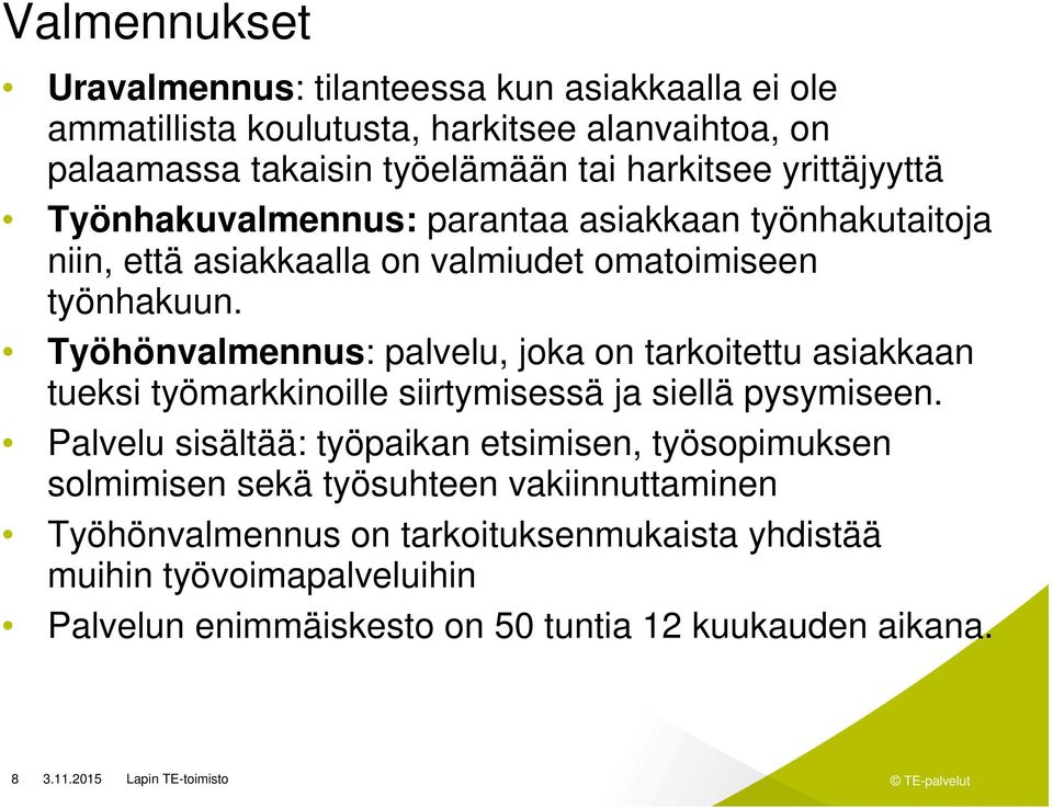Työhönvalmennus: palvelu, joka on tarkoitettu asiakkaan tueksi työmarkkinoille siirtymisessä ja siellä pysymiseen.