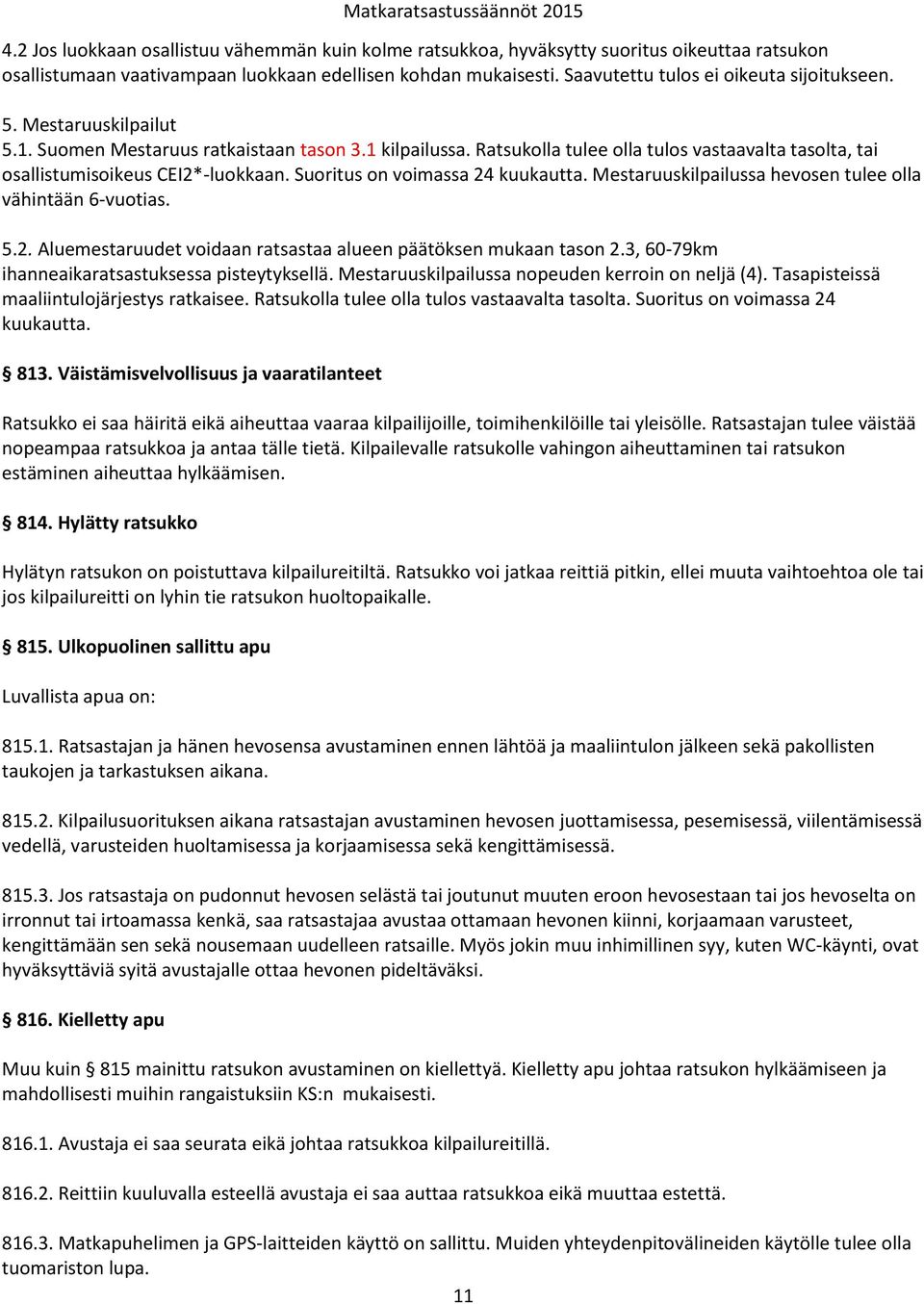 Ratsukolla tulee olla tulos vastaavalta tasolta, tai osallistumisoikeus CEI2*-luokkaan. Suoritus on voimassa 24 kuukautta. Mestaruuskilpailussa hevosen tulee olla vähintään 6-vuotias. 5.2. Aluemestaruudet voidaan ratsastaa alueen päätöksen mukaan tason 2.