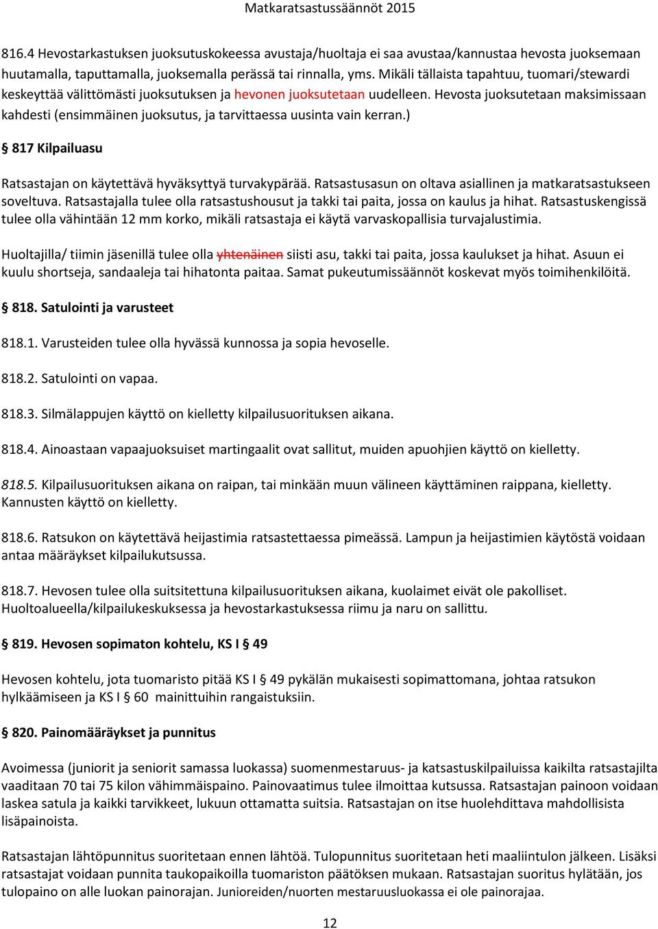 Hevosta juoksutetaan maksimissaan kahdesti (ensimmäinen juoksutus, ja tarvittaessa uusinta vain kerran.) 817 Kilpailuasu Ratsastajan on käytettävä hyväksyttyä turvakypärää.