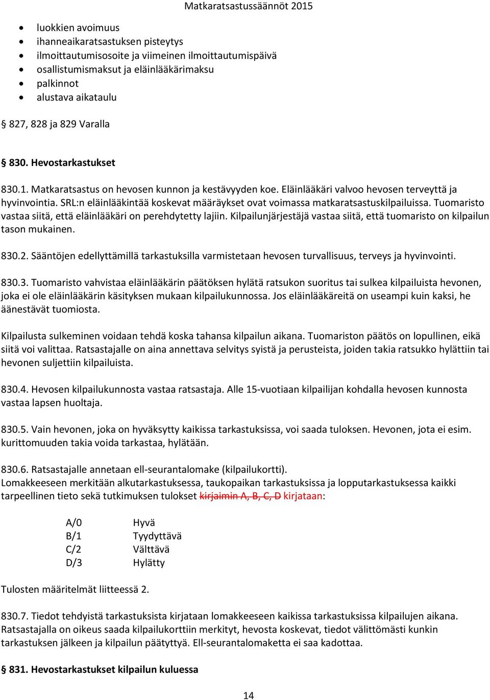 SRL:n eläinlääkintää koskevat määräykset ovat voimassa matkaratsastuskilpailuissa. Tuomaristo vastaa siitä, että eläinlääkäri on perehdytetty lajiin.