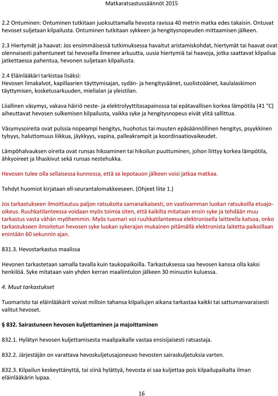 3 Hiertymät ja haavat: Jos ensimmäisessä tutkimuksessa havaitut aristamiskohdat, hiertymät tai haavat ovat olennaisesti pahentuneet tai hevosella ilmenee arkuutta, uusia hiertymiä tai haavoja, jotka