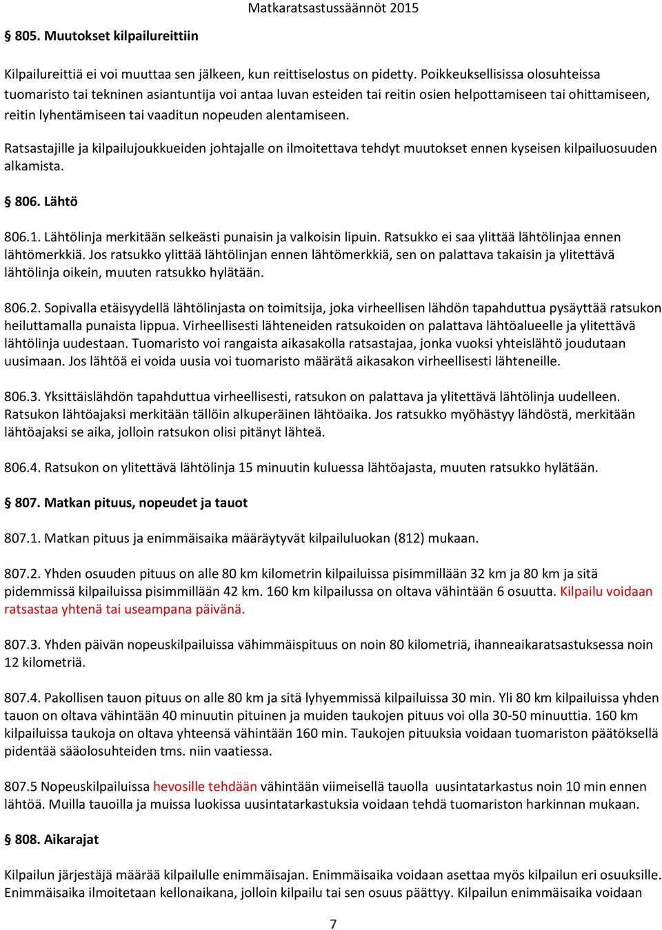 Ratsastajille ja kilpailujoukkueiden johtajalle on ilmoitettava tehdyt muutokset ennen kyseisen kilpailuosuuden alkamista. 806. Lähtö 806.1.