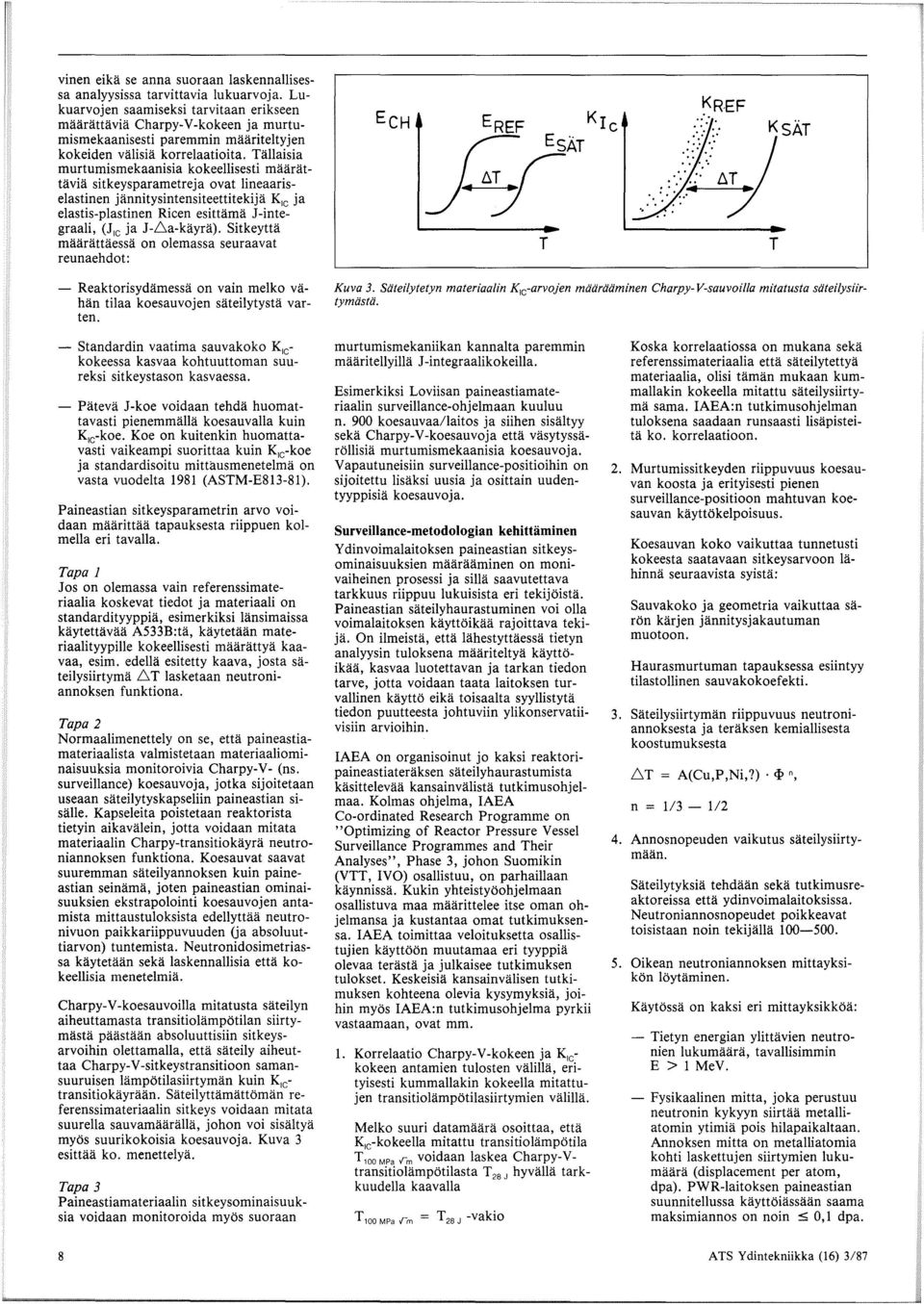 Tallaisia murtumismekaanisia kokeellisesti maarattavia sitkeysparametreja ovat lineaariselastinen jannitysintensiteettitekija K 1 c ja elastis-plastinen Ricen esittama J-integraali, (J 1 c ja