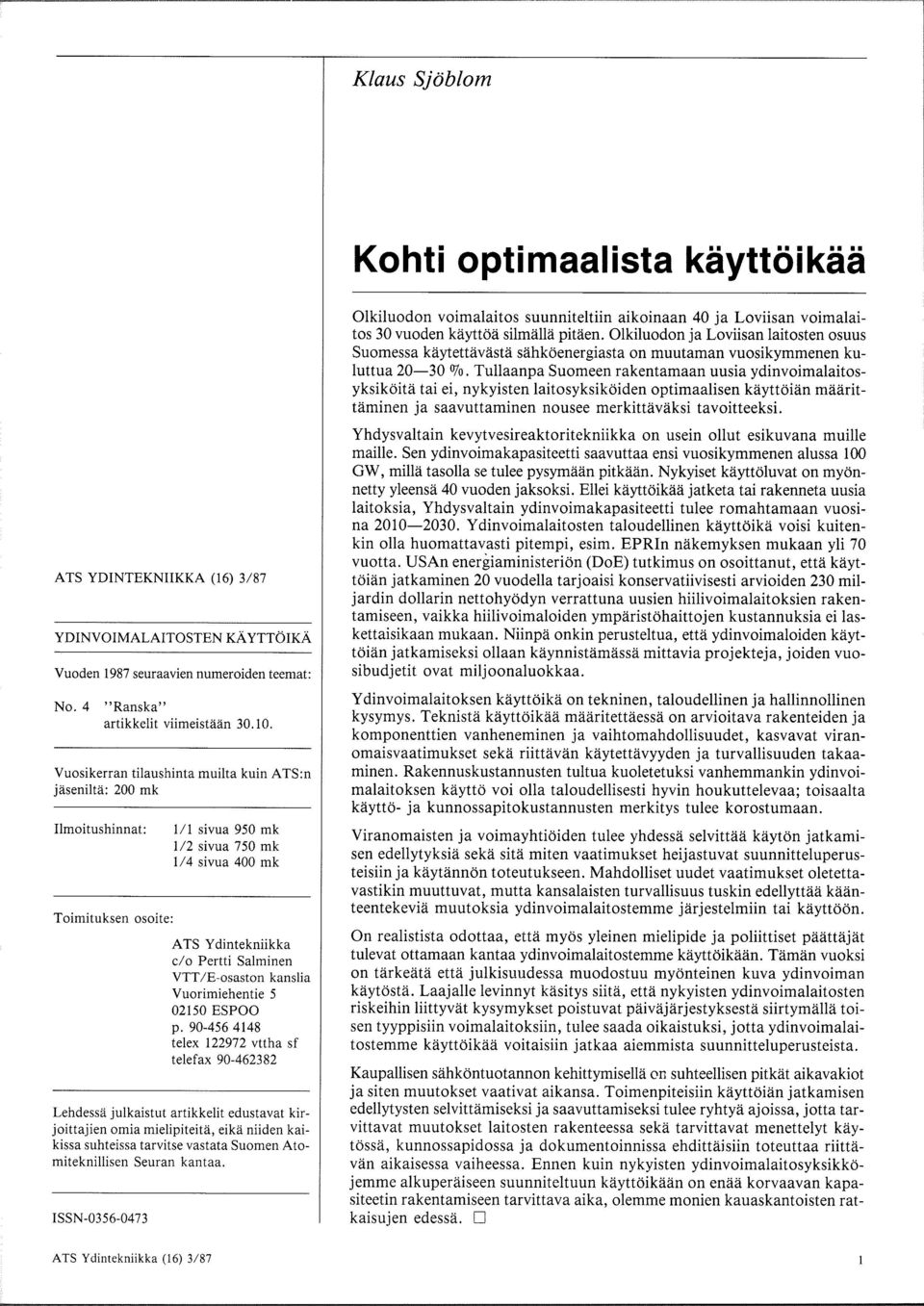 9-456 4148 telex 122972 vttha sf telefax 9-462382 Lehdessa julkaistut artikkelit edustavat kirjoittajien omia mielipiteita, eika niiden kaikissa suhteissa tarvitse vastata Suomen Atomiteknillisen