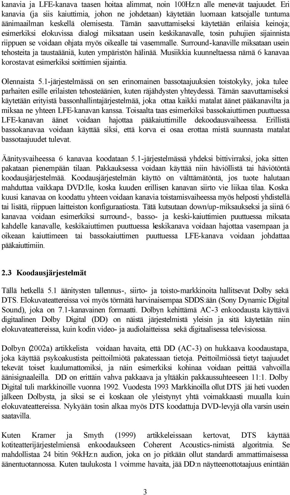Tämän saavuttamiseksi käytetään erilaisia keinoja; esimerkiksi elokuvissa dialogi miksataan usein keskikanavalle, tosin puhujien sijainnista riippuen se voidaan ohjata myös oikealle tai vasemmalle.