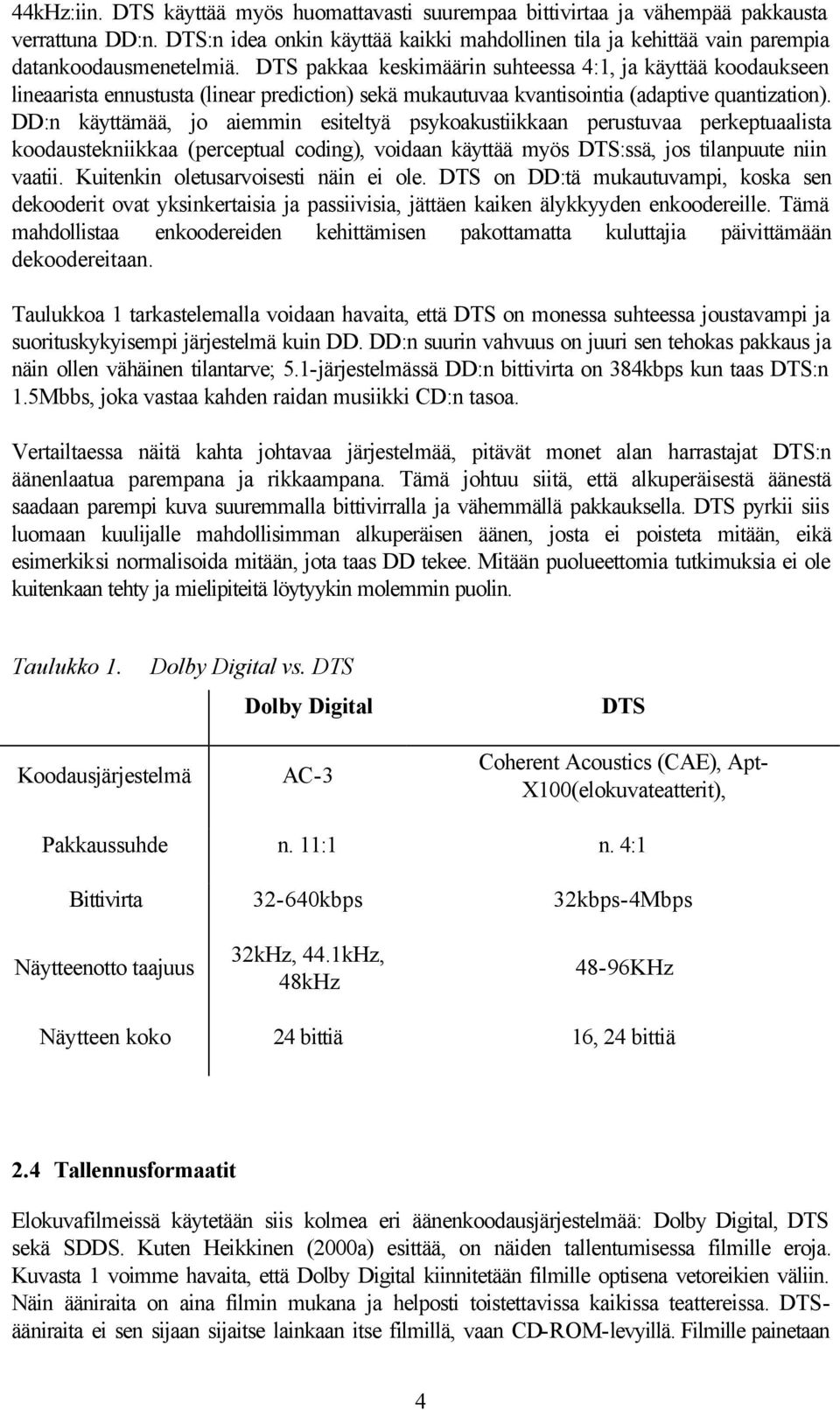 DTS pakkaa keskimäärin suhteessa 4:1, ja käyttää koodaukseen lineaarista ennustusta (linear prediction) sekä mukautuvaa kvantisointia (adaptive quantization).