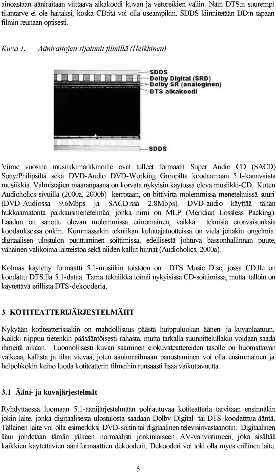 Ääniraitojen sijainnit filmillä (Heikkinen) Viime vuosina musiikkimarkkinoille ovat tulleet formaatit Super Audio CD (SACD) Sony/Philipsiltä sekä DVD-Audio DVD-Working Groupilta koodaamaan 5.
