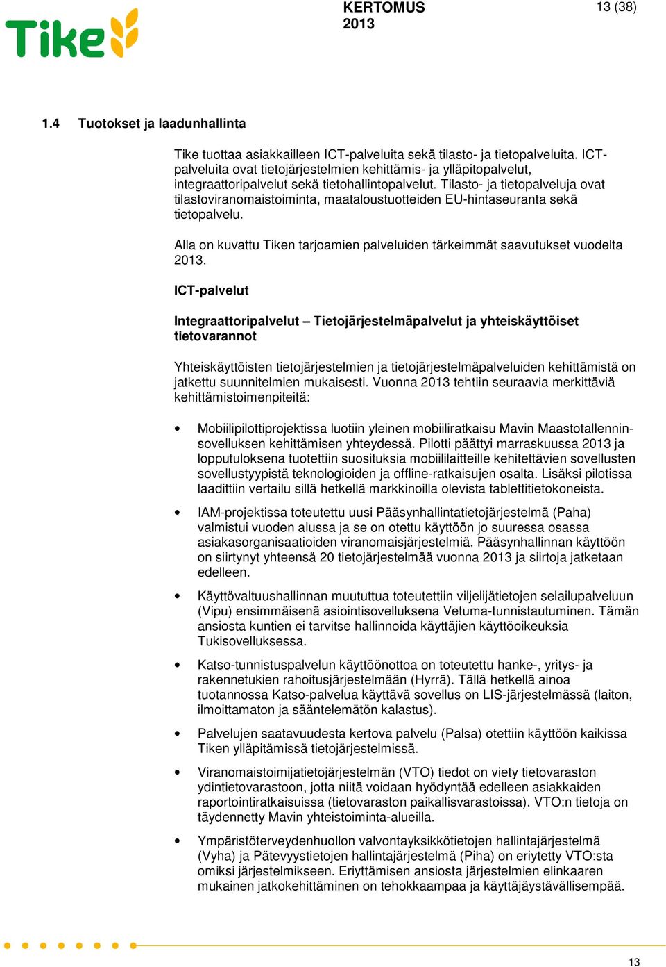 Tilasto- ja tietopalveluja ovat tilastoviranomaistoiminta, maataloustuotteiden EU-hintaseuranta sekä tietopalvelu. Alla on kuvattu Tiken tarjoamien palveluiden tärkeimmät saavutukset vuodelta.