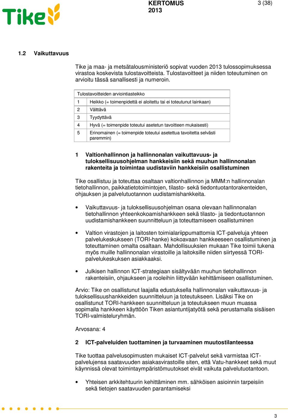 Tulostavoitteiden arviointiasteikko 1 Heikko (= toimenpidettä ei aloitettu tai ei toteutunut lainkaan) 2 Välttävä 3 Tyydyttävä 4 Hyvä (= toimenpide toteutui asetetun tavoitteen mukaisesti) 5