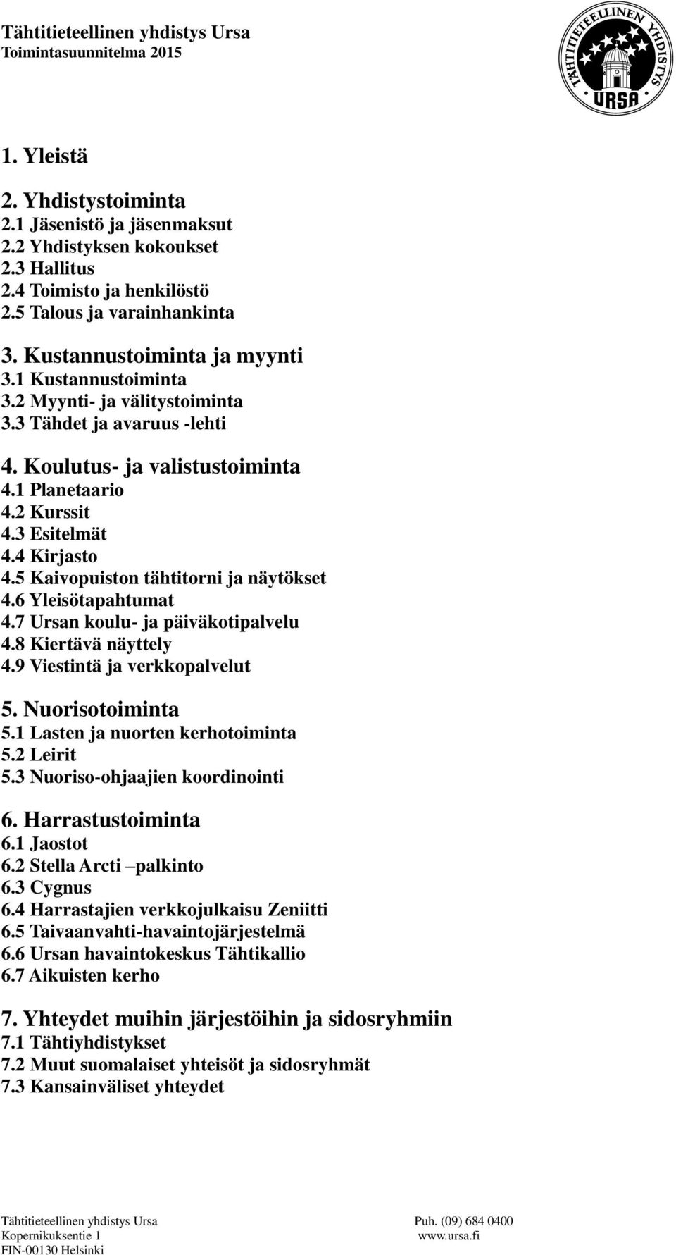 5 Kaivopuiston tähtitorni ja näytökset 4.6 Yleisötapahtumat 4.7 Ursan koulu- ja päiväkotipalvelu 4.8 Kiertävä näyttely 4.9 Viestintä ja verkkopalvelut 5. Nuorisotoiminta 5.