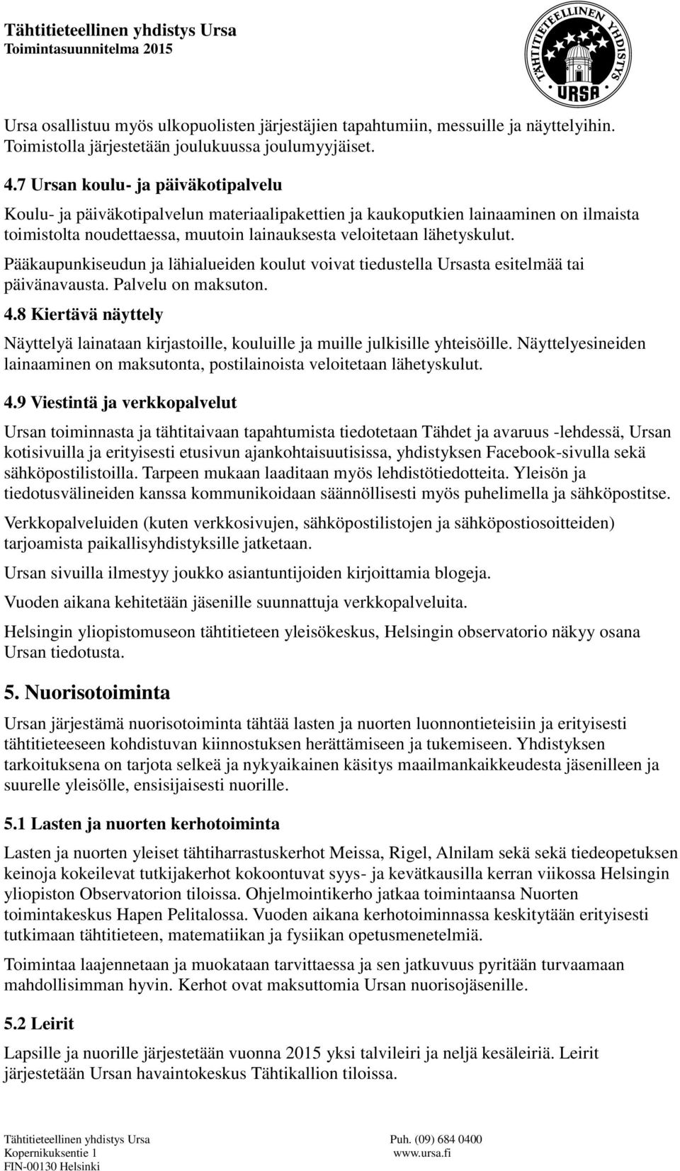 Pääkaupunkiseudun ja lähialueiden koulut voivat tiedustella Ursasta esitelmää tai päivänavausta. Palvelu on maksuton. 4.