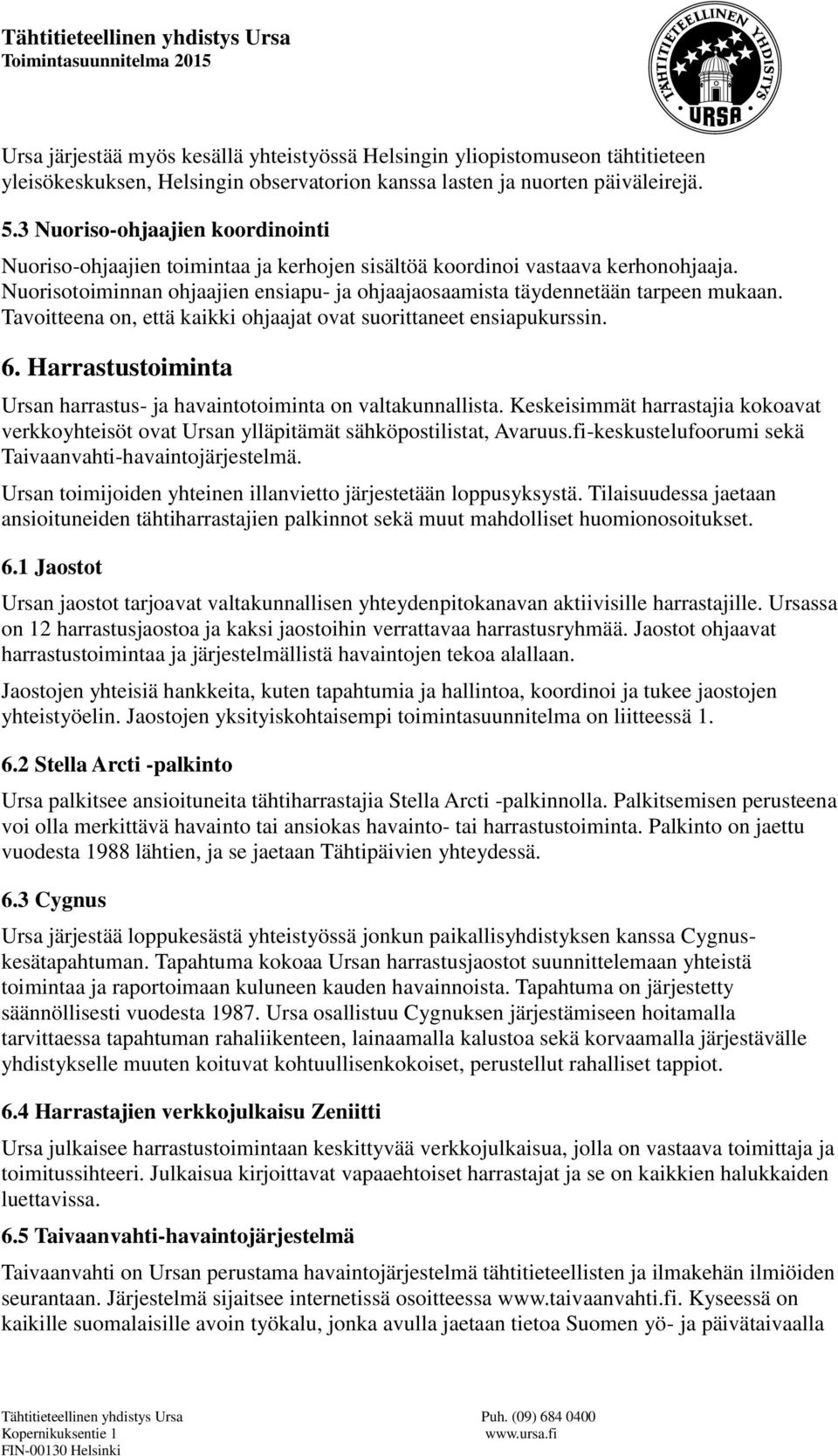 Tavoitteena on, että kaikki ohjaajat ovat suorittaneet ensiapukurssin. 6. Harrastustoiminta Ursan harrastus- ja havaintotoiminta on valtakunnallista.