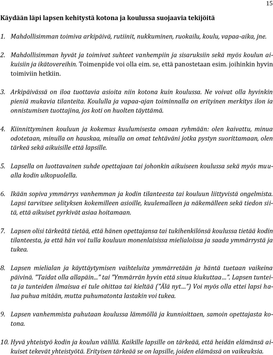 3. Arkipäivässä on iloa tuottavia asioita niin kotona kuin koulussa. Ne voivat olla hyvinkin pieniä mukavia tilanteita.