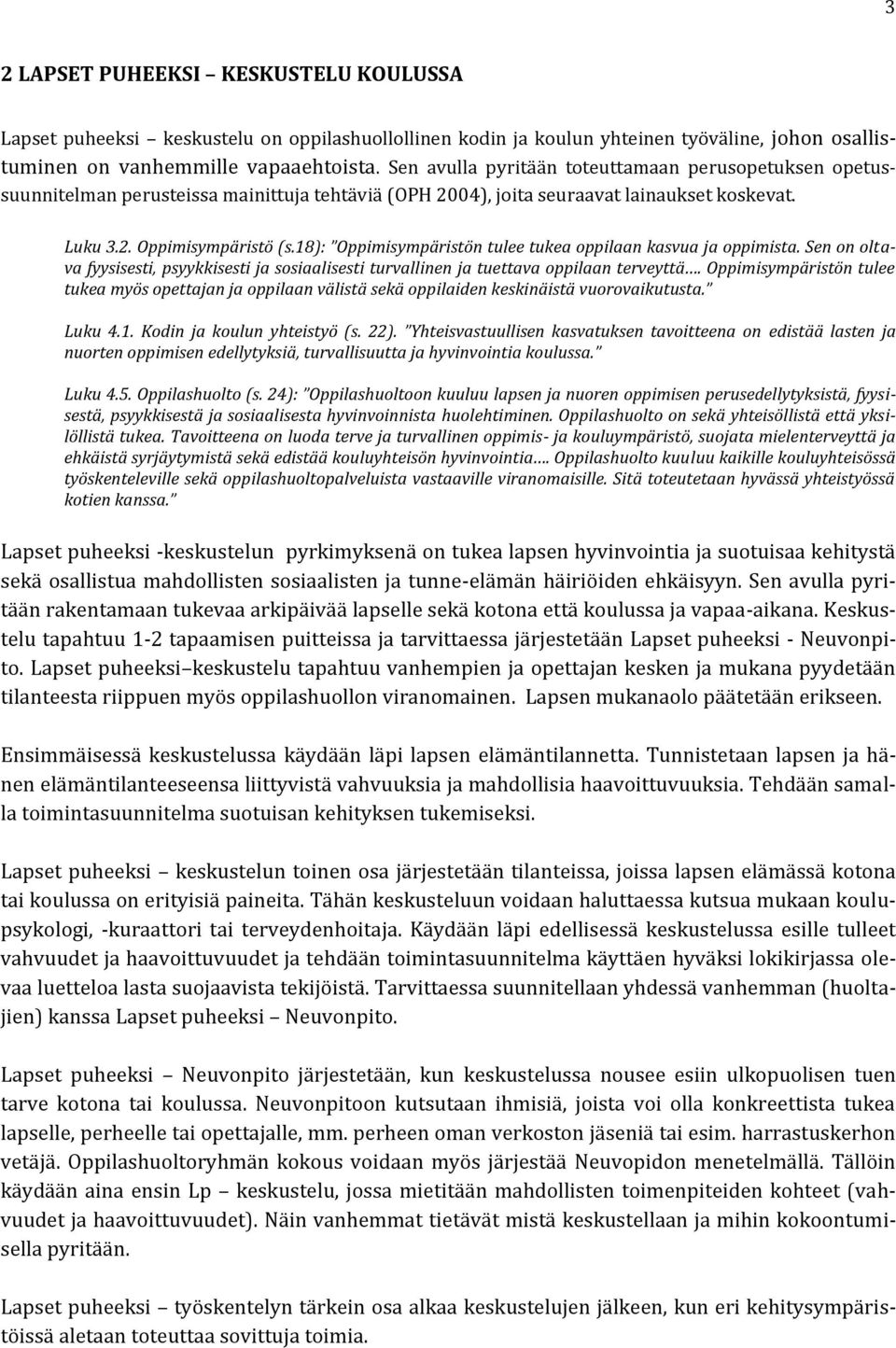 18): Oppimisympäristön tulee tukea oppilaan kasvua ja oppimista. Sen on oltava fyysisesti, psyykkisesti ja sosiaalisesti turvallinen ja tuettava oppilaan terveyttä.