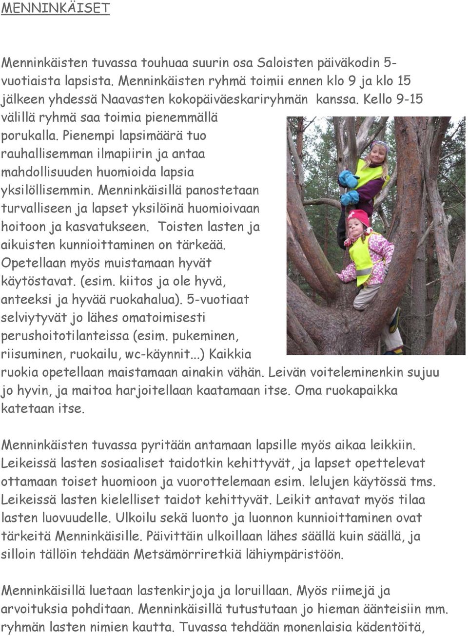 Pienempi lapsimäärä tuo rauhallisemman ilmapiirin ja antaa mahdollisuuden huomioida lapsia yksilöllisemmin.