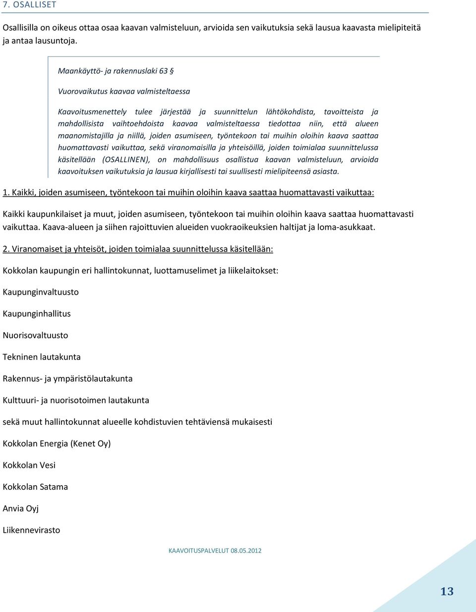 valmisteltaessa tiedottaa niin, että alueen maanomistajilla ja niillä, joiden asumiseen, työntekoon tai muihin oloihin kaava saattaa huomattavasti vaikuttaa, sekä viranomaisilla ja yhteisöillä,
