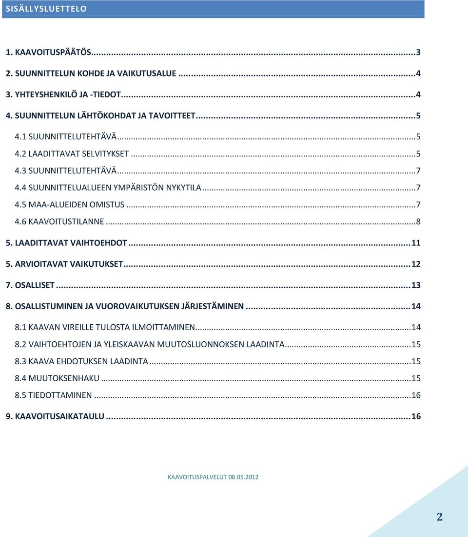 .. 8 5. LAADITTAVAT VAIHTOEHDOT... 11 5. ARVIOITAVAT VAIKUTUKSET... 12 7. OSALLISET... 13 8. OSALLISTUMINEN JA VUOROVAIKUTUKSEN JÄRJESTÄMINEN... 14 8.