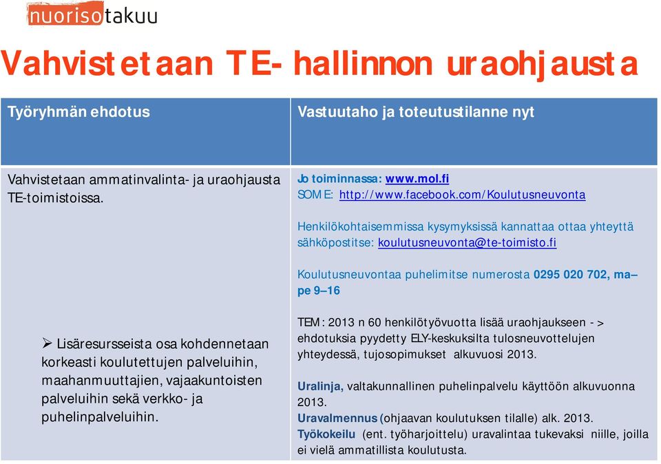 fi Koulutusneuvontaa puhelimitse numerosta 0295 020 702, ma pe 9 16 Lisäresursseista osa kohdennetaan korkeasti koulutettujen palveluihin, maahanmuuttajien, vajaakuntoisten palveluihin sekä verkko-