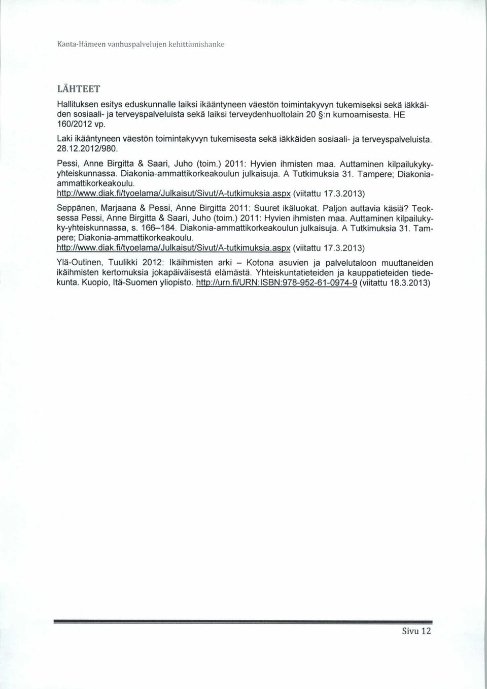 Pessi, Anne Birgitta & Saari, Juho (toi.) 2011: Hyvien ihisten aa. Auttainen kilpailukykyyhteiskunnassa. Diakonia-aattikorkeakoulun julkaisuja. A Tutkiuksia 31. Tapere; Diakoniaaattikorkeakoulu.