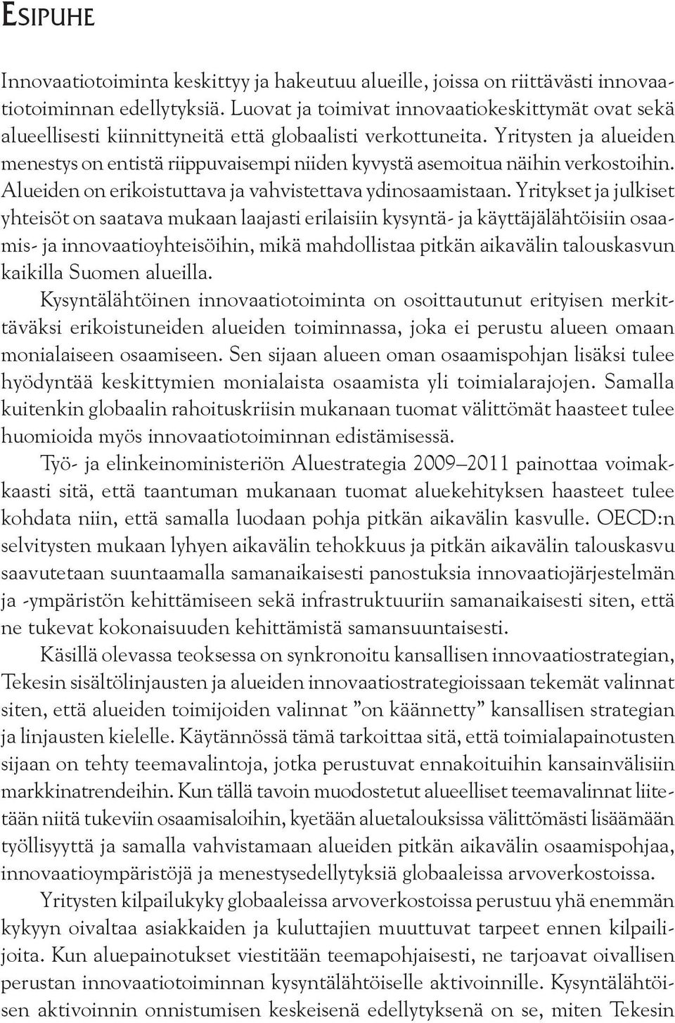 Yritysten ja alueiden menestys on entistä riippuvaisempi niiden kyvystä asemoitua näihin verkostoihin. Alueiden on erikoistuttava ja vahvistettava ydinosaamistaan.