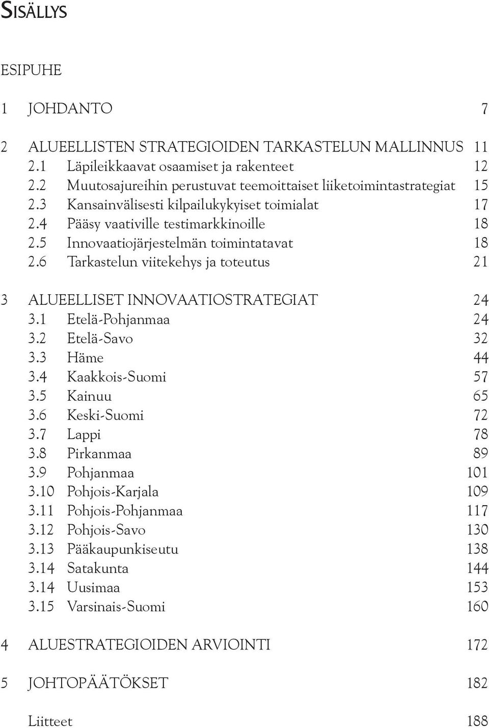 5 Innovaatiojärjestelmän toimintatavat 18 2.6 Tarkastelun viitekehys ja toteutus 21 3 Alueelliset innovaatiostrategiat 24 3.1 Etelä-Pohjanmaa 24 3.2 Etelä-Savo 32 3.3 Häme 44 3.4 Kaakkois-Suomi 57 3.