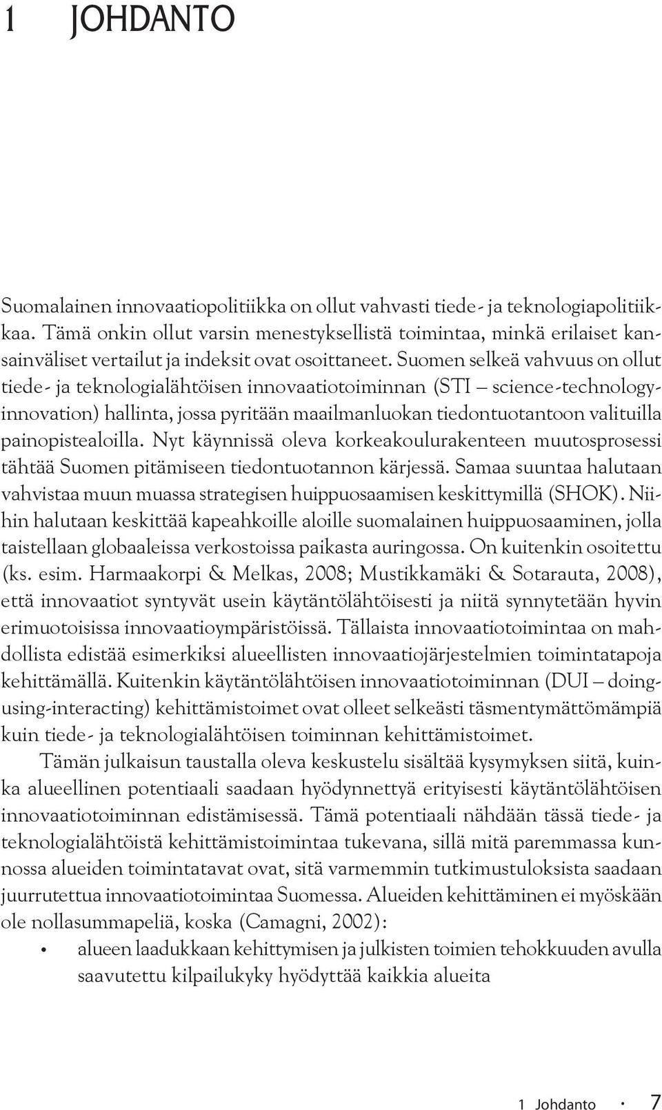 Suomen selkeä vahvuus on ollut tiede- ja teknologialähtöisen innovaatiotoiminnan (STI science-technologyinnovation) hallinta, jossa pyritään maailmanluokan tiedontuotantoon valituilla