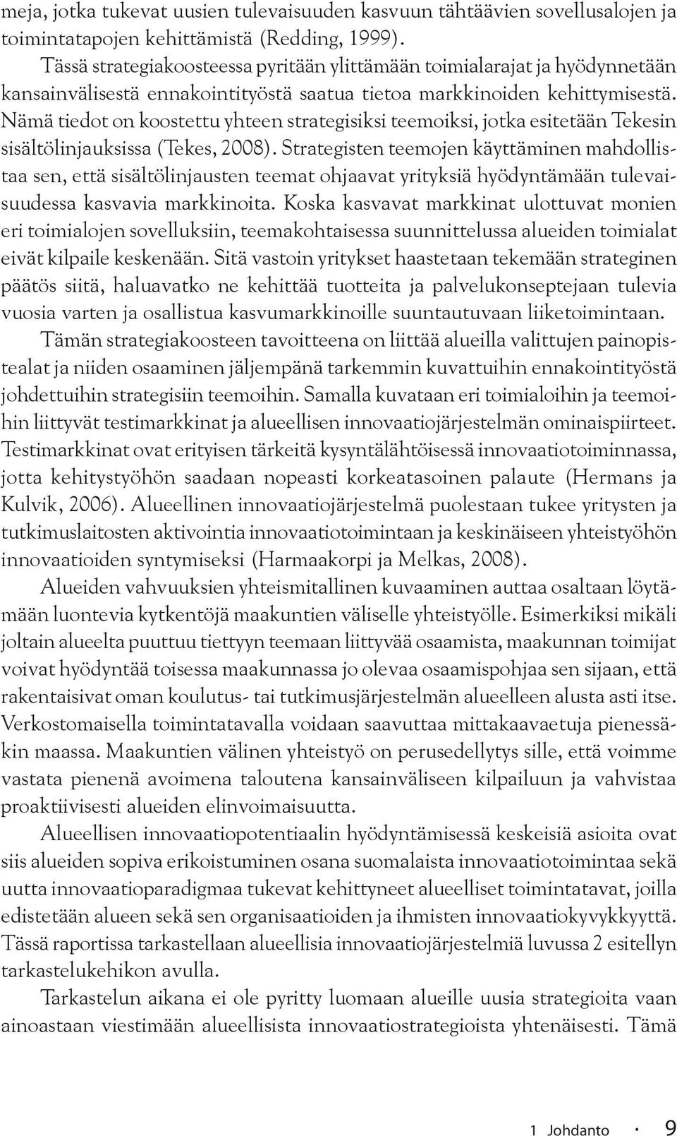 Nämä tiedot on koostettu yhteen strategisiksi teemoiksi, jotka esitetään Tekesin sisältölinjauksissa (Tekes, 2008).