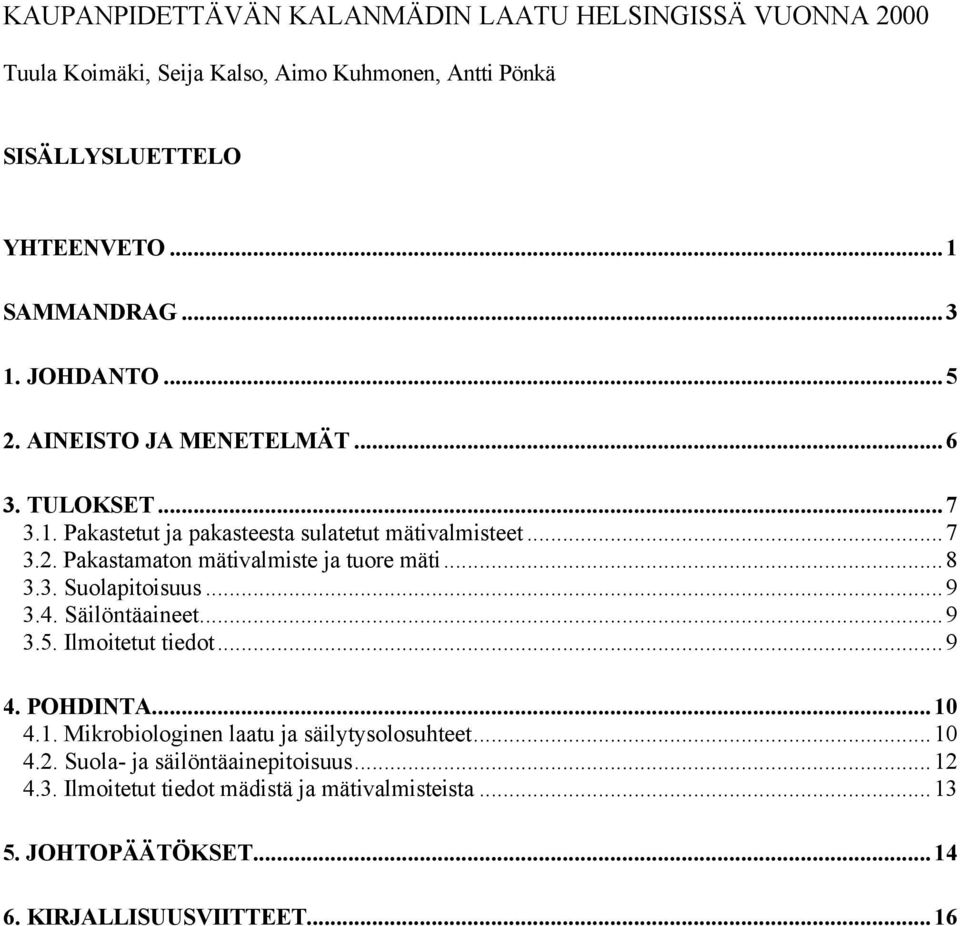 ..8 3.3. Suolapitoisuus...9 3.4. Säilöntäaineet...9 3.5. Ilmoitetut tiedot...9 4. POHDINTA...10 4.1. Mikrobiologinen laatu ja säilytysolosuhteet...10 4.2.