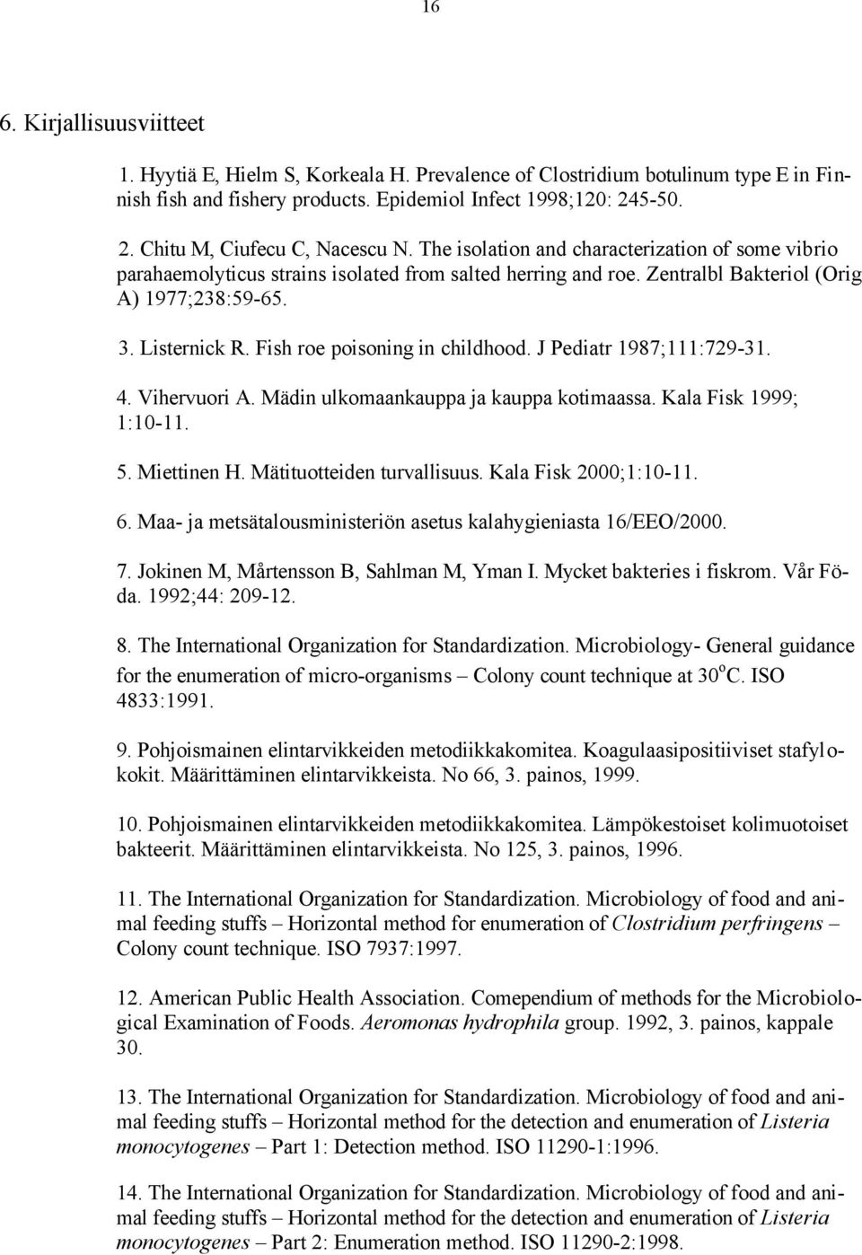 Listernick R. Fish roe poisoning in childhood. J Pediatr 1987;111:729-31. 4. Vihervuori A. Mädin ulkomaankauppa ja kauppa kotimaassa. Kala Fisk 1999; 1:10-11. 5. Miettinen H.