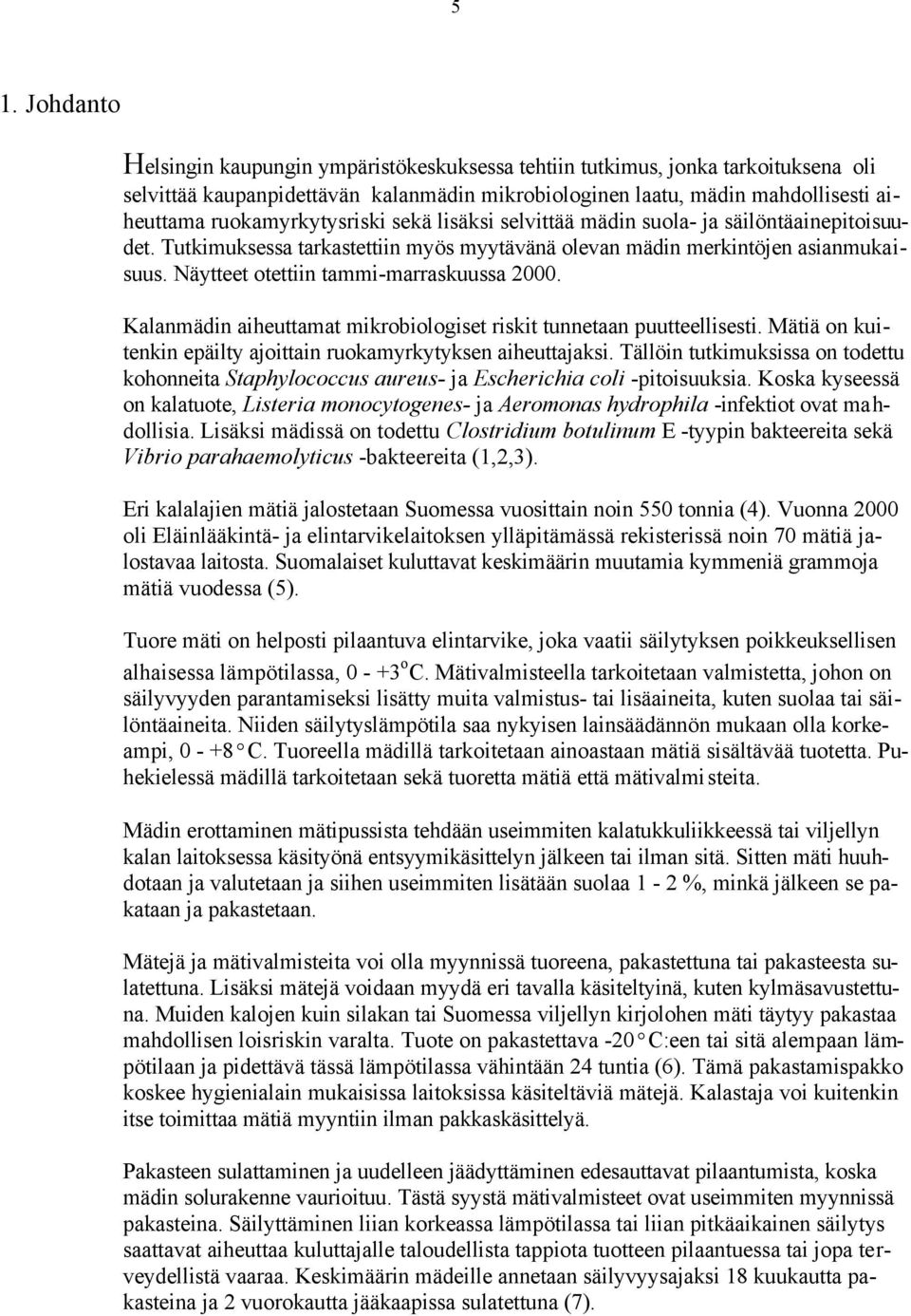 Näytteet otettiin tammi-marraskuussa 2000. Kalanmädin aiheuttamat mikrobiologiset riskit tunnetaan puutteellisesti. Mätiä on kuitenkin epäilty ajoittain ruokamyrkytyksen aiheuttajaksi.