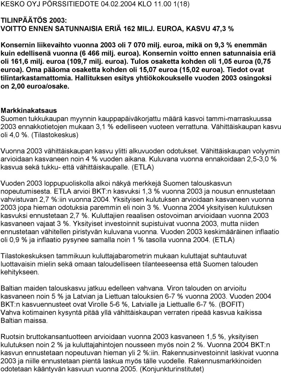 Oma pääoma osaketta kohden oli 15,07 euroa (15,02 euroa). Tiedot ovat tilintarkastamattomia. Hallituksen esitys yhtiökokoukselle vuoden osingoksi on 2,00 euroa/osake.