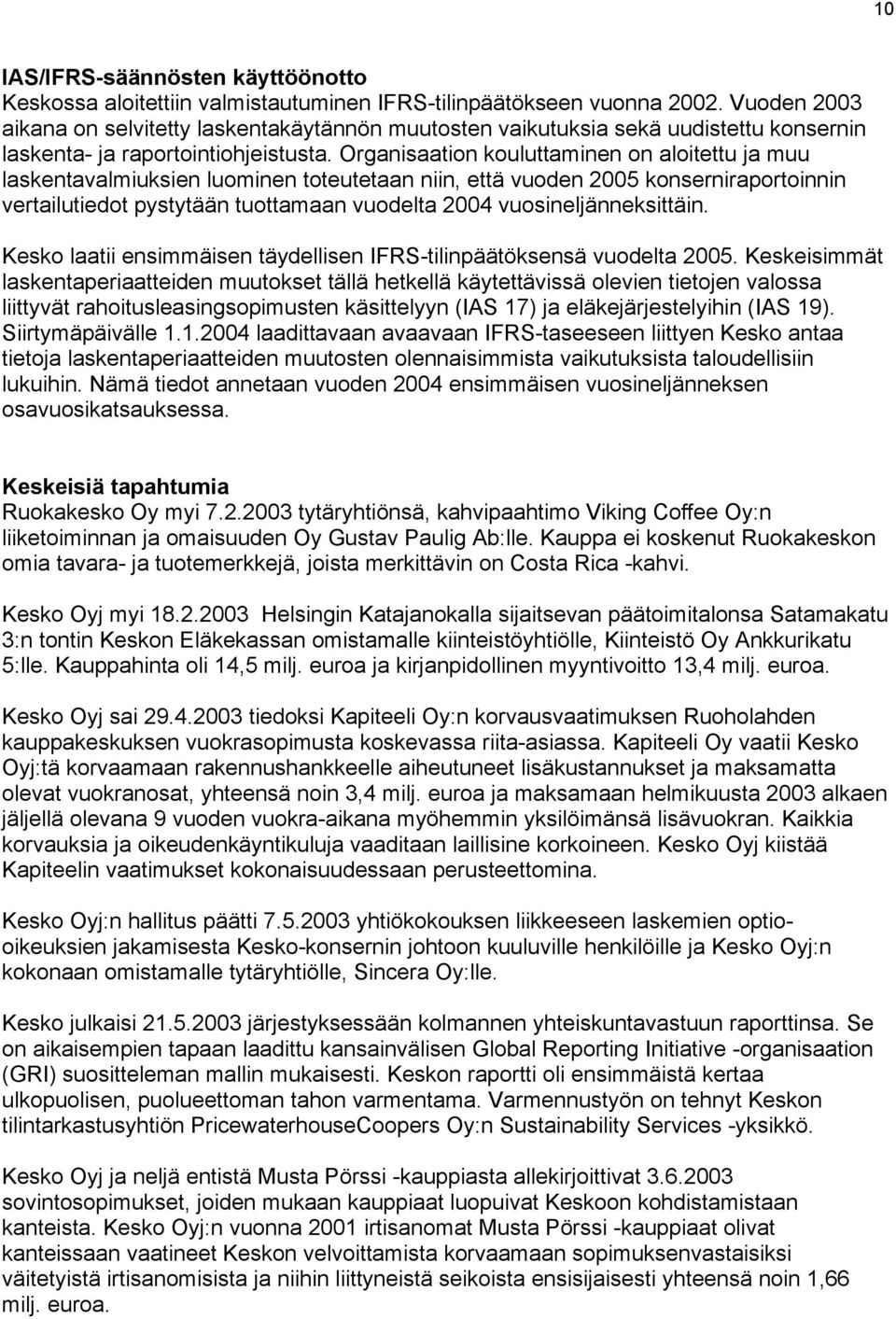 Organisaation kouluttaminen on aloitettu ja muu laskentavalmiuksien luominen toteutetaan niin, että vuoden 2005 konserniraportoinnin vertailutiedot pystytään tuottamaan vuodelta 2004