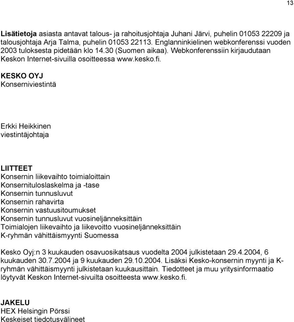 KESKO OYJ Konserniviestintä Erkki Heikkinen viestintäjohtaja LIITTEET Konsernin liikevaihto toimialoittain Konsernituloslaskelma ja -tase Konsernin tunnusluvut Konsernin rahavirta Konsernin