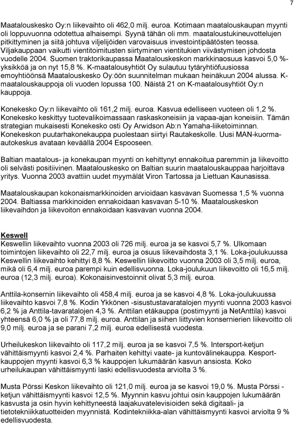 Viljakauppaan vaikutti vientitoimitusten siirtyminen vientitukien viivästymisen johdosta vuodelle 2004. Suomen traktorikaupassa Maatalouskeskon markkinaosuus kasvoi 5,0 %- yksikköä ja on nyt 15,8 %.