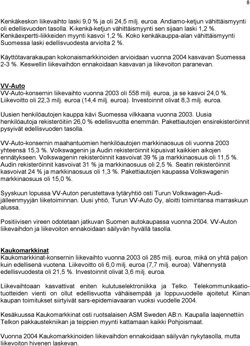 Käyttötavarakaupan kokonaismarkkinoiden arvioidaan vuonna 2004 kasvavan Suomessa 2-3 %. Keswellin liikevaihdon ennakoidaan kasvavan ja liikevoiton paranevan.