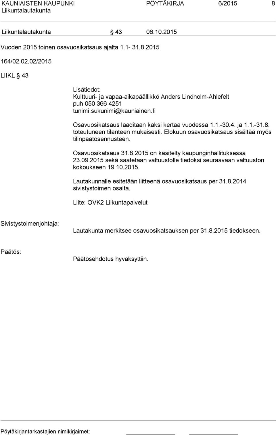 1.-31.8. toteutuneen tilanteen mukaisesti. Elokuun osavuosikatsaus sisältää myös tilinpäätösennusteen. Osavuosikatsaus 31.8.2015 on käsitelty kaupunginhallituksessa 23.09.