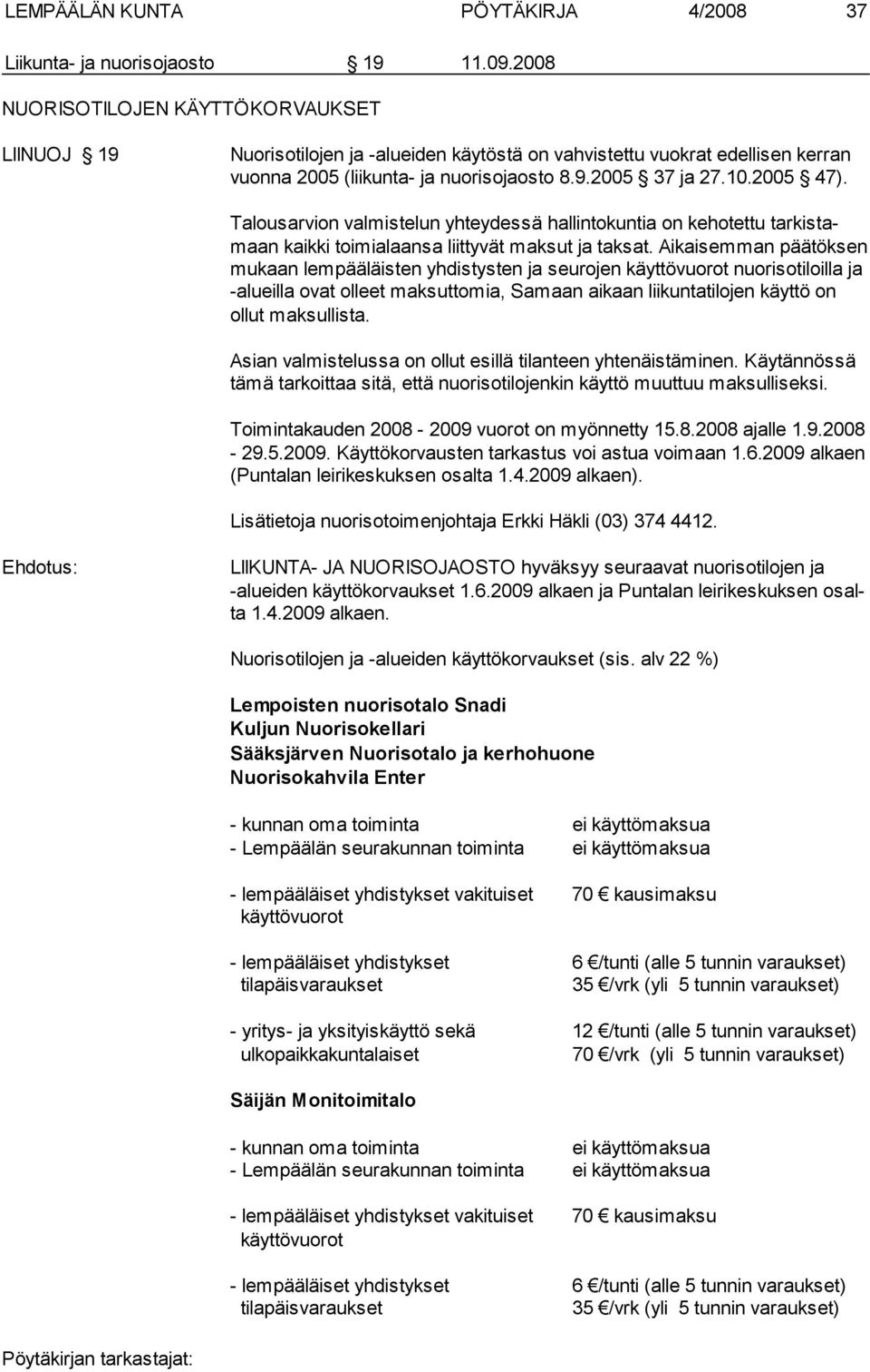 Talousarvion valmistelun yhteydessä hallintokuntia on kehotettu tarkistamaan kaik ki toi mi alaan sa liit ty vät mak sut ja taksat.