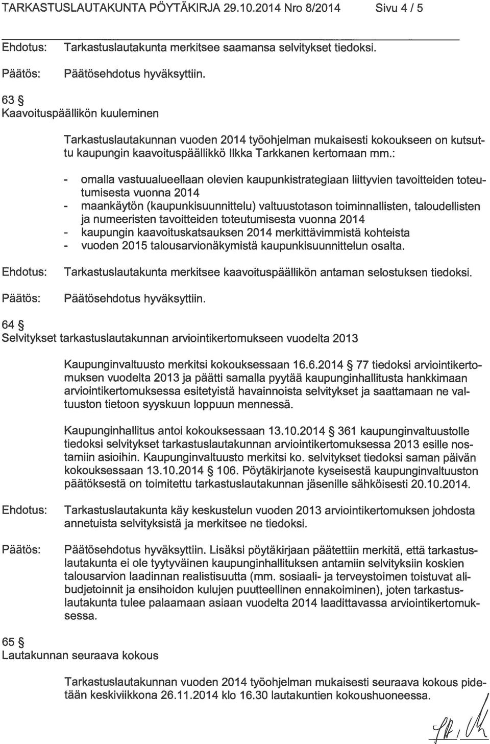 : - omalla vastuualueellaan olevien kaupunkistrategiaan liittyvien tavoitteiden toteu tumisesta vuonna 2014 - maankäytön (kaupunkisuunnittelu) valtuustotason toiminnallisten, taloudellisten ja