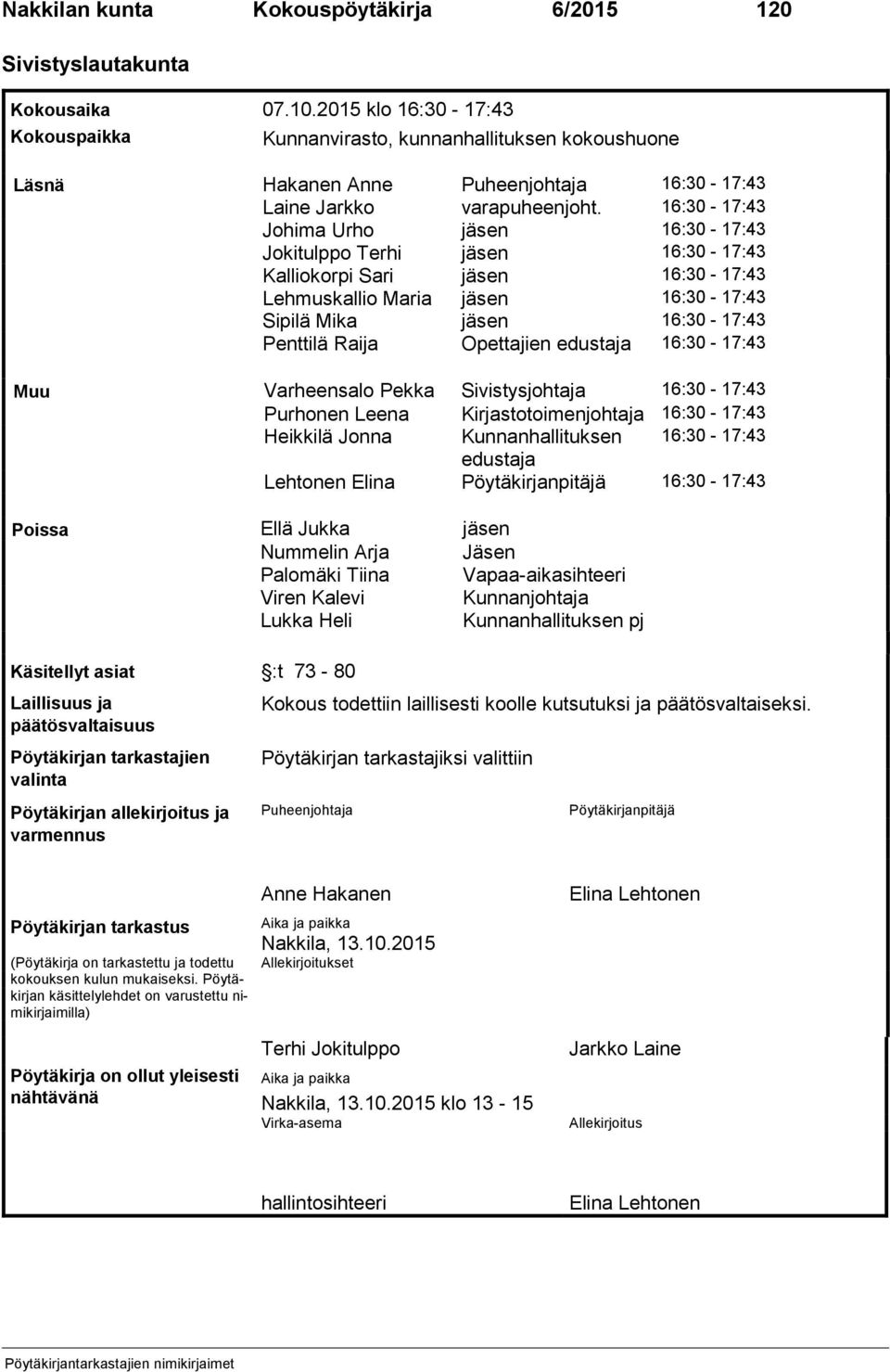 16:30-17:43 Johima Urho jäsen 16:30-17:43 Jokitulppo Terhi jäsen 16:30-17:43 Kalliokorpi Sari jäsen 16:30-17:43 Lehmuskallio Maria jäsen 16:30-17:43 Sipilä Mika jäsen 16:30-17:43 Penttilä Raija