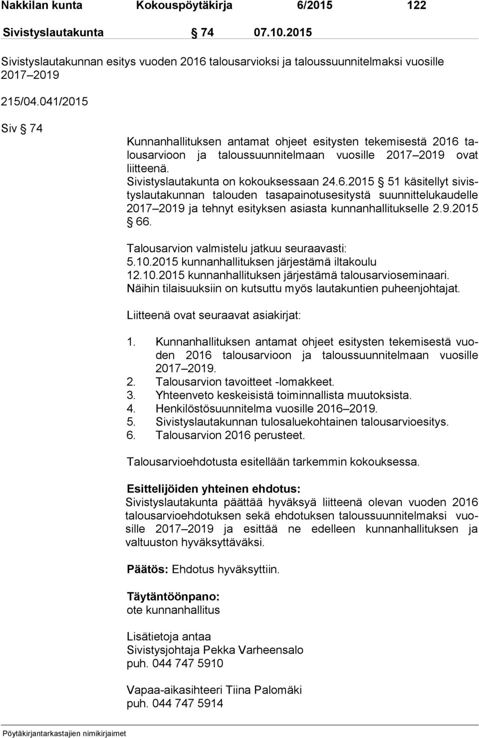 talous ar vi oon ja taloussuunnitelmaan vuosille 2017 2019 ovat liitteenä. Sivistyslautakunta on kokouksessaan 24.6.