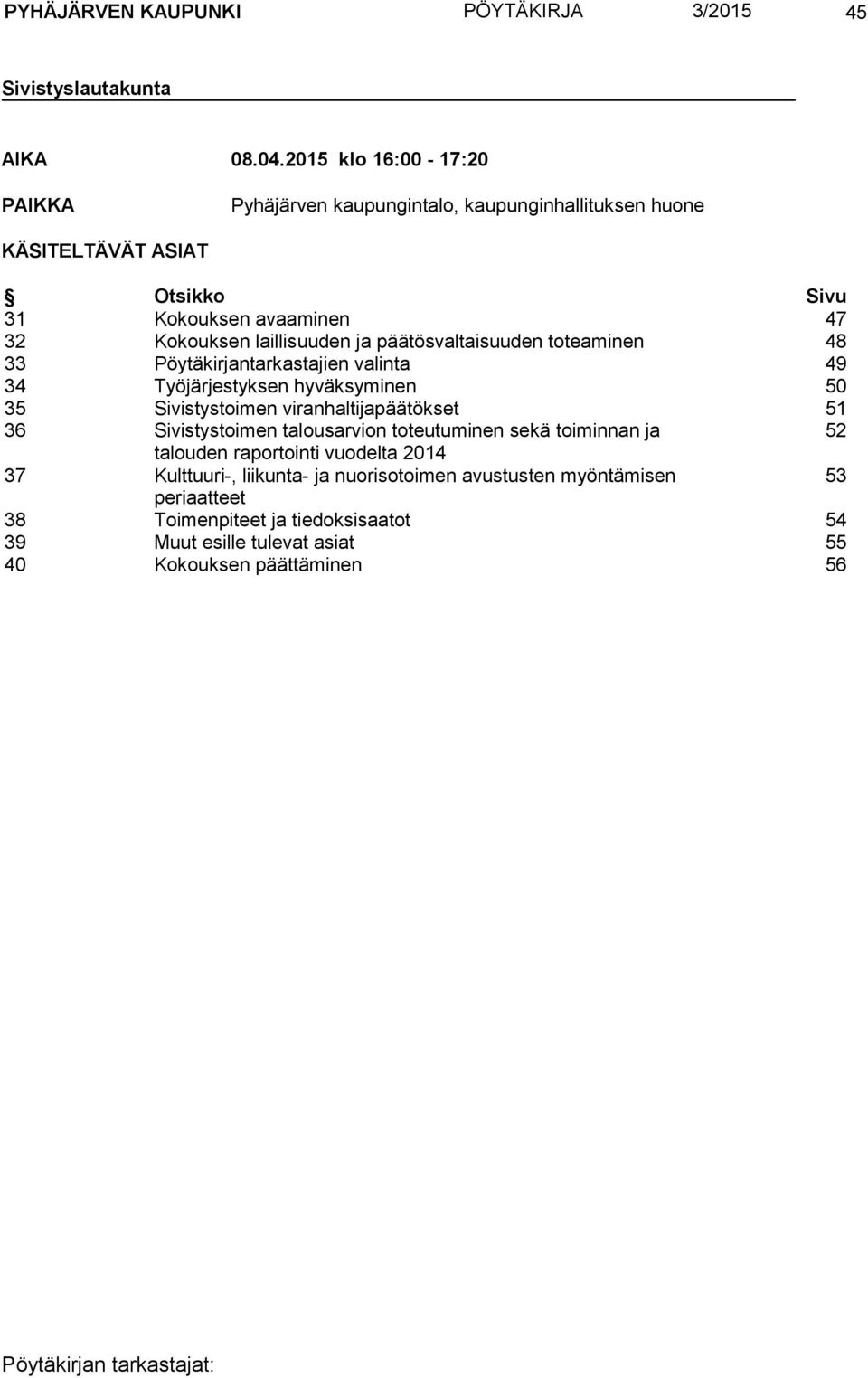 ja päätösvaltaisuuden toteaminen 48 33 Pöytäkirjantarkastajien valinta 49 34 Työjärjestyksen hyväksyminen 50 35 Sivistystoimen viranhaltijapäätökset 51 36