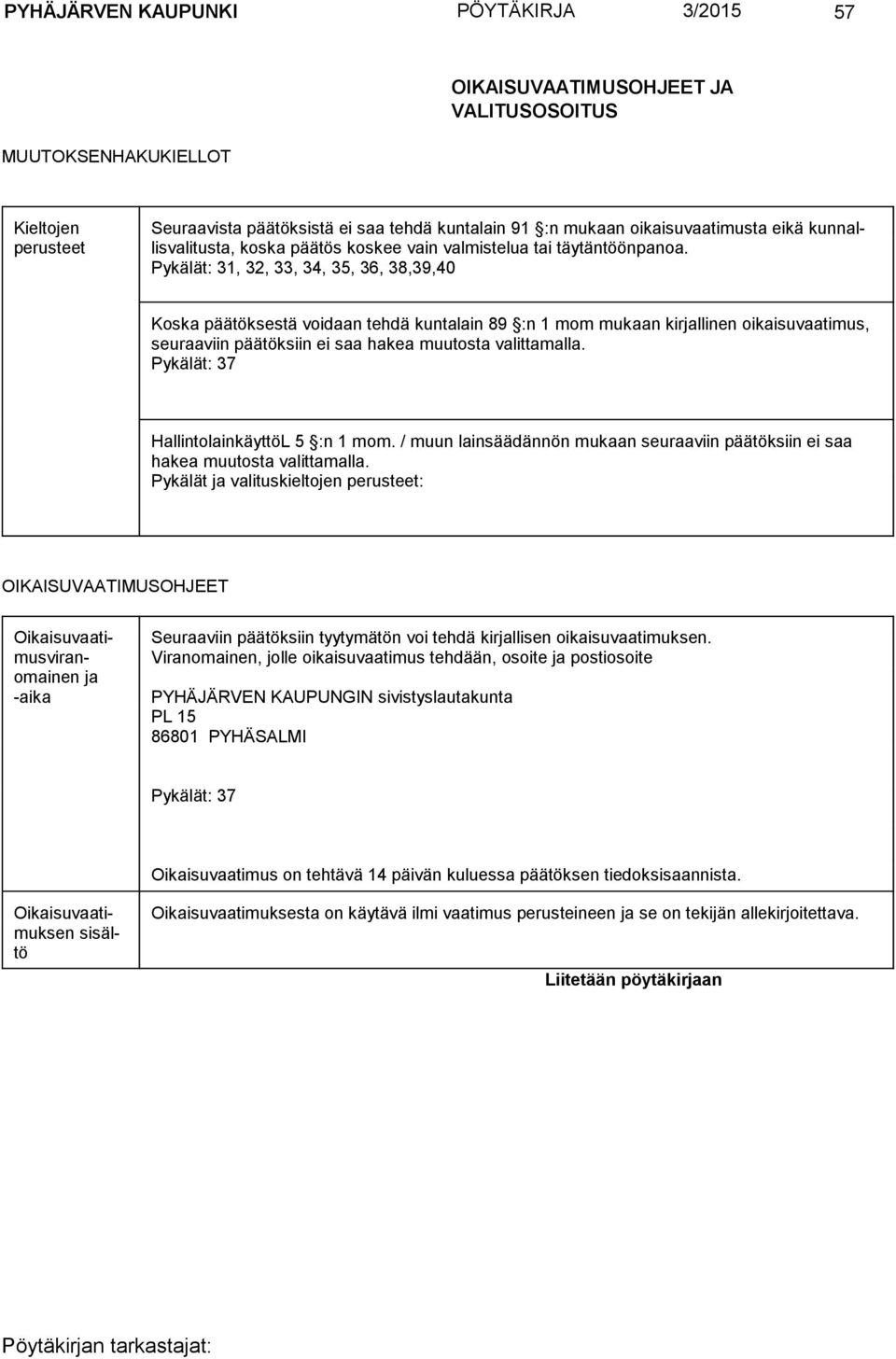 Pykälät: 31, 32, 33, 34, 35, 36, 38,39,40 Koska päätöksestä voidaan tehdä kuntalain 89 :n 1 mom mukaan kirjallinen oikaisuvaatimus, seu raa viin päätöksiin ei saa hakea muutosta valittamalla.