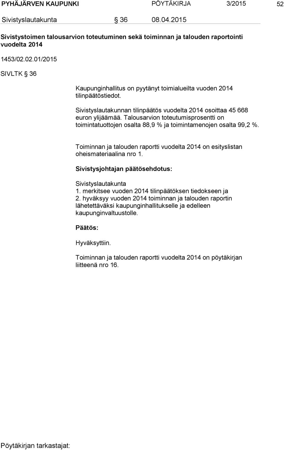 Talousarvion toteutumisprosentti on toimintatuottojen osalta 88,9 % ja toimintamenojen osalta 99,2 %. Toiminnan ja talouden raportti vuodelta 2014 on esityslistan oheismateriaalina nro 1.