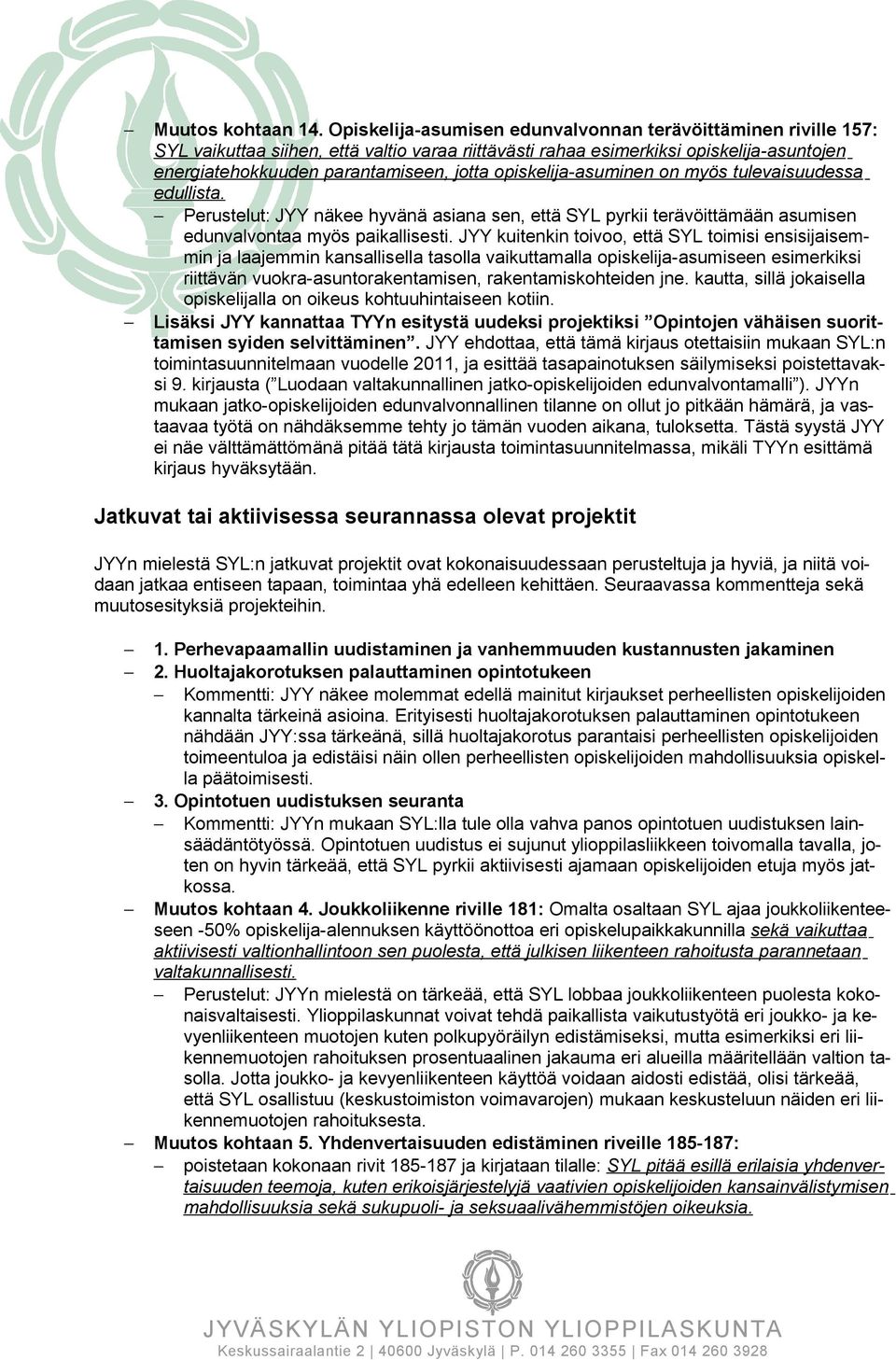 opiskelija-asuminen on myös tulevaisuudessa edullista. Perustelut: JYY näkee hyvänä asiana sen, että SYL pyrkii terävöittämään asumisen edunvalvontaa myös paikallisesti.