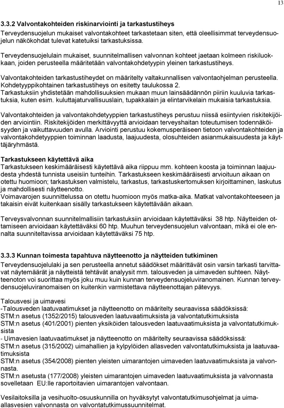 Valvontakohteiden tarkastustiheydet on määritelty valtakunnallisen valvontaohjelman perusteella. Kohdetyyppikohtainen tarkastustiheys on esitetty taulukossa.