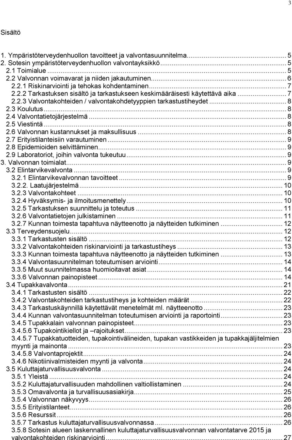 Koulutus... 8.4 Valvontatietojärjestelmä... 8.5 Viestintä... 8.6 Valvonnan kustannukset ja maksullisuus... 8.7 Erityistilanteisiin varautuminen... 9.8 Epidemioiden selvittäminen... 9.9 Laboratoriot, joihin valvonta tukeutuu.