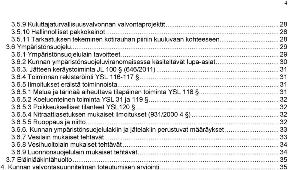 .. 1.6.5 Ilmoitukset eräistä toiminnoista... 1.6.5.1 Melua ja tärinää aiheuttava tilapäinen toiminta YSL 118... 1.6.5. Koeluonteinen toiminta YSL 1 ja 119....6.5. Poikkeukselliset tilanteet YSL1....6.5.4 Nitraattiasetuksen mukaiset ilmoitukset (91/ 4 ).