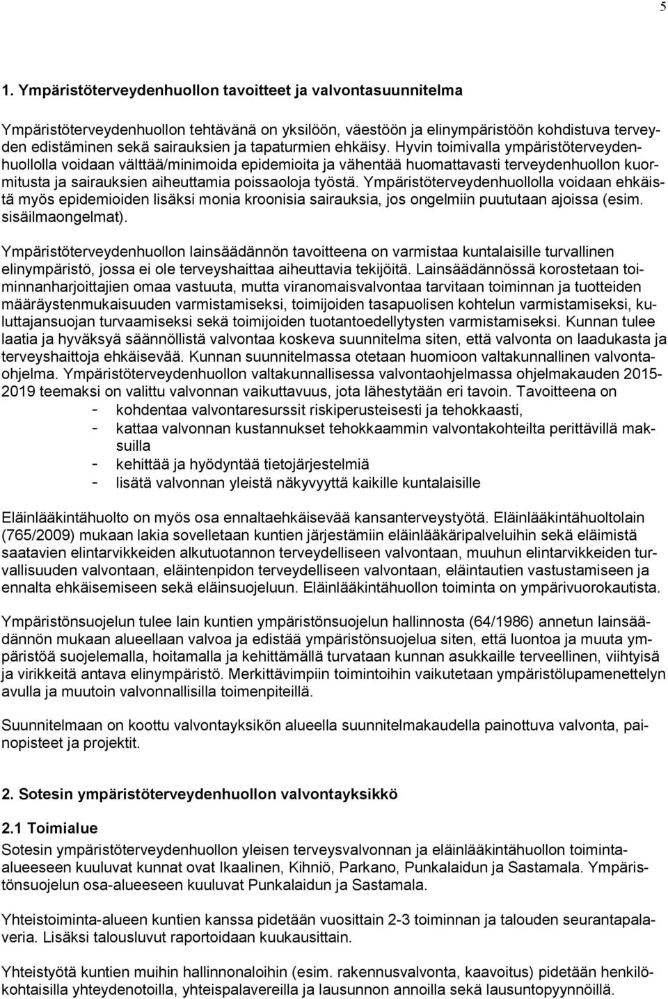 Hyvin toimivalla ympäristöterveydenhuollolla voidaan välttää/minimoida epidemioita ja vähentää huomattavasti terveydenhuollon kuormitusta ja sairauksien aiheuttamia poissaoloja työstä.