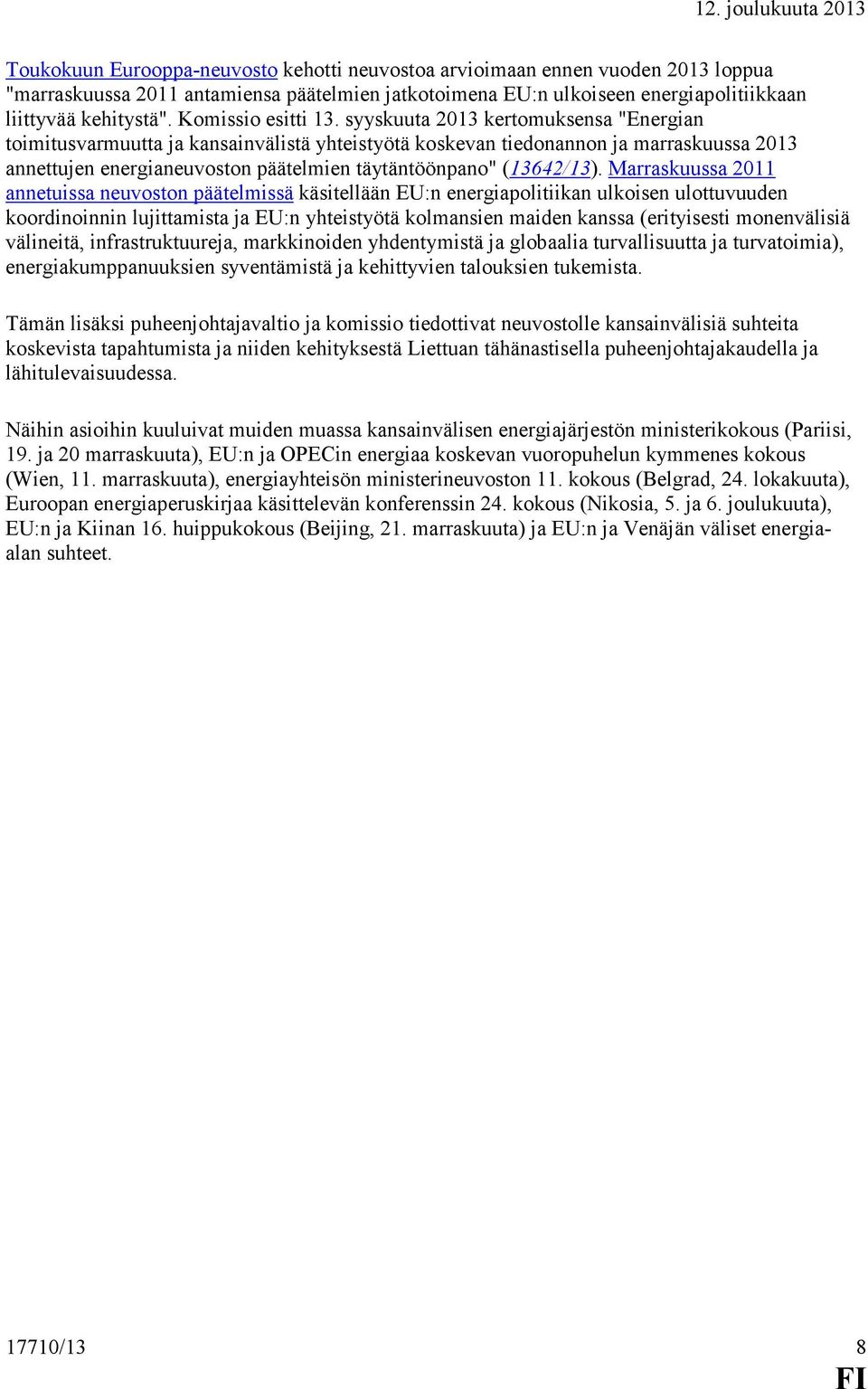 syyskuuta 2013 kertomuksensa "Energian toimitusvarmuutta ja kansainvälistä yhteistyötä koskevan tiedonannon ja marraskuussa 2013 annettujen energianeuvoston päätelmien täytäntöönpano" (13642/13).