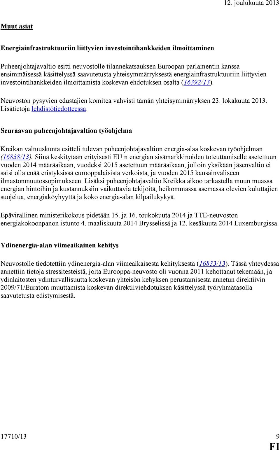 Neuvoston pysyvien edustajien komitea vahvisti tämän yhteisymmärryksen 23. lokakuuta 2013. Lisätietoja lehdistötiedotteessa.